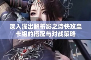 深入浅出解析影之诗快攻皇卡组的搭配与对战策略