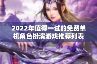 2022年值得一试的免费单机角色扮演游戏推荐列表