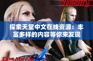 探索天堂中文在线资源：丰富多样的内容等你来发现