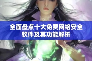全面盘点十大免费网络安全软件及其功能解析