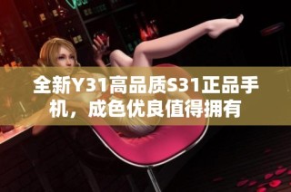 全新Y31高品质S31正品手机，成色优良值得拥有