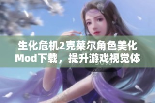 生化危机2克莱尔角色美化Mod下载，提升游戏视觉体验