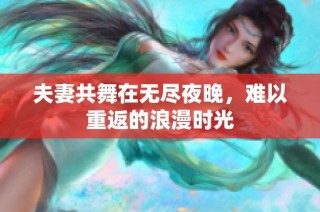 夫妻共舞在无尽夜晚，难以重返的浪漫时光