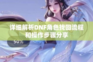 详细解析DNF角色找回流程和操作步骤分享