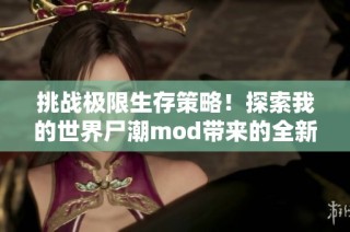 挑战极限生存策略！探索我的世界尸潮mod带来的全新游戏体验