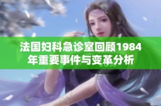 法国妇科急诊室回顾1984年重要事件与变革分析