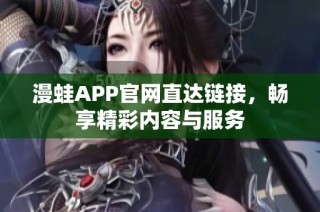 漫蛙APP官网直达链接，畅享精彩内容与服务