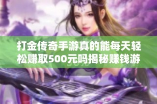 打金传奇手游真的能每天轻松赚取500元吗揭秘赚钱游戏的真实收益与风险