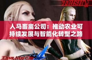 人马畜禽公司：推动农业可持续发展与智能化转型之路