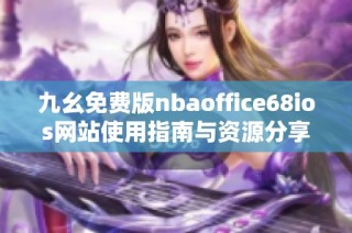 九幺免费版nbaoffice68ios网站使用指南与资源分享