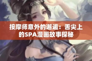 按摩师意外的邂逅：舌尖上的SPA漫画故事探秘