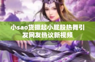 小sao货撅起小屁股热舞引发网友热议新视频