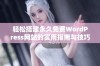 轻松搭建永久免费WordPress网站的实用指南与技巧