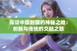 探访中国新疆的神秘之地：创新与传统的交融之旅