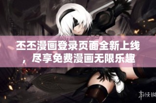 丕丕漫画登录页面全新上线，尽享免费漫画无限乐趣