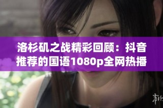 洛杉矶之战精彩回顾：抖音推荐的国语1080p全网热播