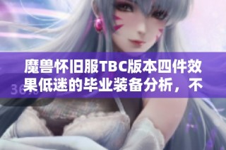 魔兽怀旧服TBC版本四件效果低迷的毕业装备分析，不买后悔买了更悔恨