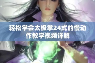 轻松学会太极拳24式的慢动作教学视频详解