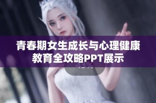 青春期女生成长与心理健康教育全攻略PPT展示