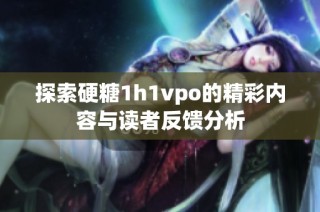 探索硬糖1h1vpo的精彩内容与读者反馈分析