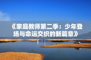 《家庭教师第二季：少年登场与命运交织的新篇章》