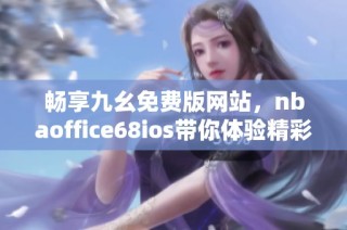 畅享九幺免费版网站，nbaoffice68ios带你体验精彩NBA赛事