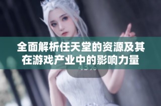 全面解析任天堂的资源及其在游戏产业中的影响力量