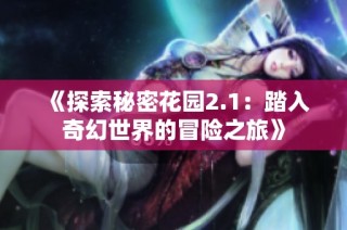 《探索秘密花园2.1：踏入奇幻世界的冒险之旅》