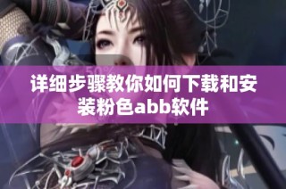 详细步骤教你如何下载和安装粉色abb软件