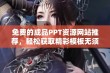 免费的成品PPT资源网站推荐，轻松获取精彩模板无须支付