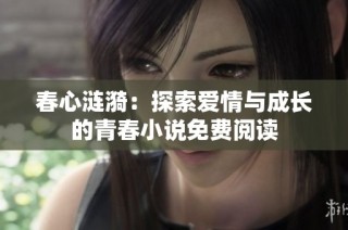 春心涟漪：探索爱情与成长的青春小说免费阅读