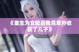 《重生为女配后我竟意外收获了儿子》