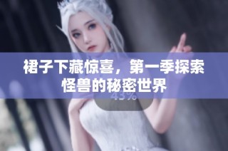 裙子下藏惊喜，第一季探索怪兽的秘密世界
