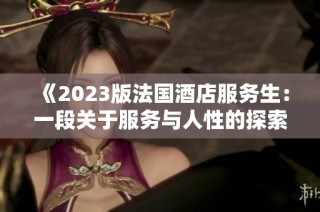 《2023版法国酒店服务生：一段关于服务与人性的探索》