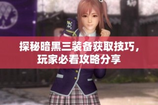 探秘暗黑三装备获取技巧，玩家必看攻略分享