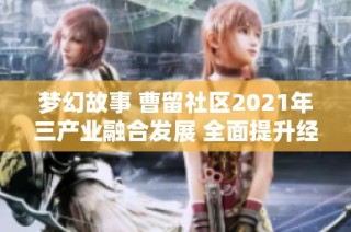 梦幻故事 曹留社区2021年三产业融合发展 全面提升经济活力与生活品质