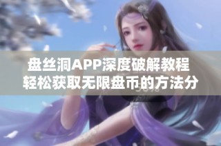 盘丝洞APP深度破解教程 轻松获取无限盘币的方法分享