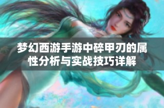 梦幻西游手游中碎甲刃的属性分析与实战技巧详解