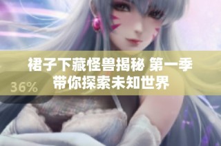 裙子下藏怪兽揭秘 第一季带你探索未知世界