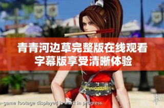 青青河边草完整版在线观看 字幕版享受清晰体验