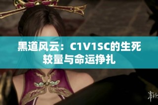 黑道风云：C1V1SC的生死较量与命运挣扎