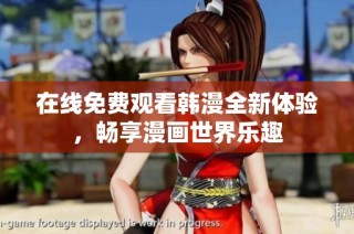 在线免费观看韩漫全新体验，畅享漫画世界乐趣