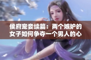 侯府宠妾续篇：两个嫉妒的女子如何争夺一个男人的心