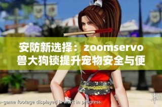 安防新选择：zoomservo兽大狗锁提升宠物安全与便捷性