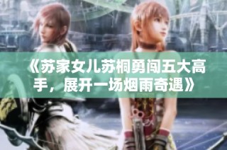 《苏家女儿苏桐勇闯五大高手，展开一场烟雨奇遇》