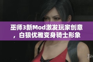 巫师3新Mod激发玩家创意，白狼优雅变身骑士形象