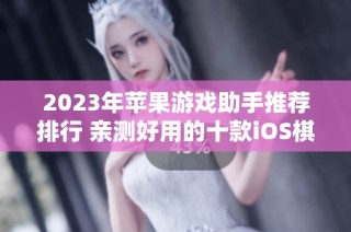 2023年苹果游戏助手推荐排行 亲测好用的十款iOS棋牌游戏盒子