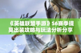 《英雄联盟手游》S6赛季提莫出装攻略与玩法分析分享