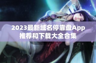 2023最新域名停靠盘App推荐和下载大全合集