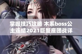 掌握技巧攻略 木系boss公主连结2021巨蟹座团战详解